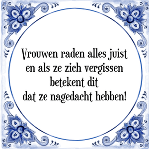 Spreuk Vrouwen raden alles juist
en als ze zich vergissen
betekent dit
dat ze nagedacht hebben!