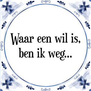 Spreuk Waar een wil is,
ben ik weg