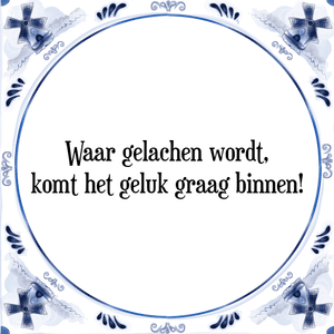 Spreuk Waar gelachen wordt,
komt het geluk graag binnen!