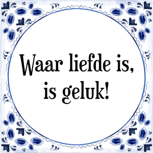 Spreuk Waar liefde is,
is geluk!