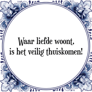 Spreuk Waar liefde woont,
is het veilig thuiskomen!