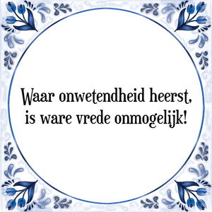 Spreuk Waar onwetendheid heerst,
is ware vrede onmogelijk!