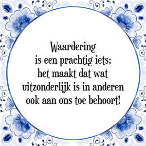 Spreuk Waardering
is een prachtig iets;
het maakt dat wat
uitzonderlijk is in anderen
ook aan ons toe behoort!