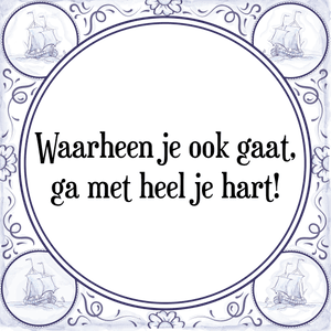 Spreuk Waarheen je ook gaat,
ga met heel je hart!