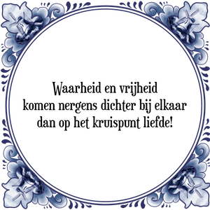 Spreuk Waarheid en vrijheid
komen nergens dichter bij elkaar
dan op het kruispunt liefde!