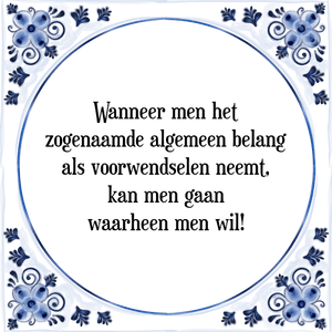 Spreuk Wanneer men het
zogenaamde algemeen belang
als voorwendselen neemt,
kan men gaan
waarheen men wil!