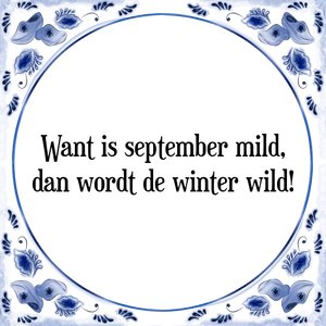 Spreuk Want is september mild,
dan wordt de winter wild!