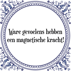 Spreuk Ware gevoelens hebben
een magnetische kracht!