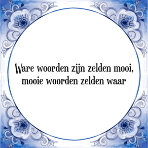 Spreuk Ware woorden zijn zelden mooi,
mooie woorden zelden waar