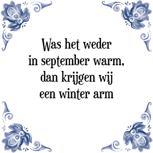 Spreuk Was het weder
in september warm,
dan krijgen wij
een winter arm
