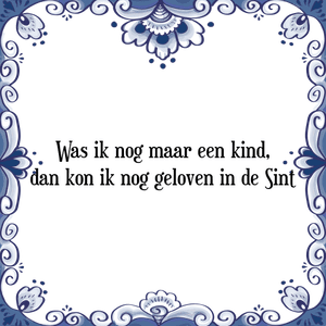 Spreuk Was ik nog maar een kind,
dan kon ik nog geloven in de Sint