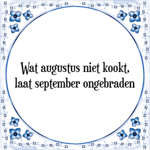 Spreuk Wat augustus niet kookt,
laat september ongebraden