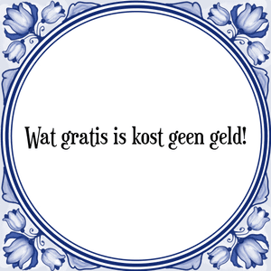 Spreuk Wat gratis is kost geen geld!