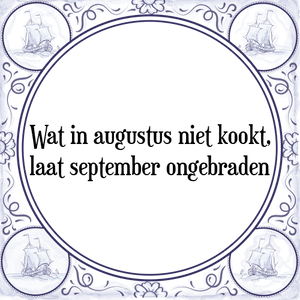 Spreuk Wat in augustus niet kookt,
laat september ongebraden