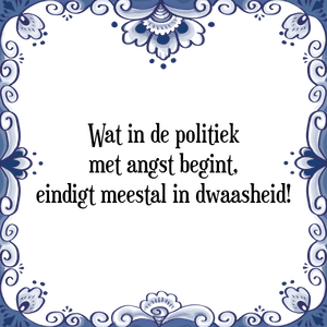 Spreuk Wat in de politiek
met angst begint,
eindigt meestal in dwaasheid!