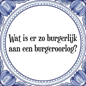 Spreuk Wat is er zo burgerlijk
aan een burgeroorlog?