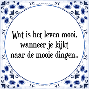 Spreuk Wat is het leven mooi,
wanneer je kijkt
naar de mooie dingen..