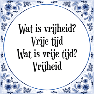 Spreuk Wat is vrijheid?
Vrije tijd
Wat is vrije tijd?
Vrijheid