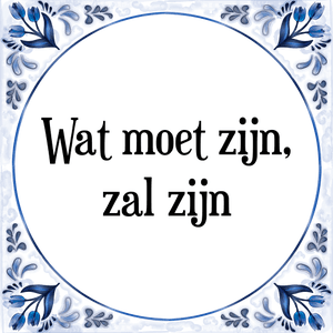 Spreuk Wat moet zijn,
zal zijn