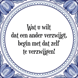 Spreuk Wat u wilt
dat een ander verzwijgt,
begin met dat zelf
te verzwijgen!