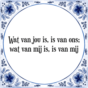 Spreuk Wat van jou is, is van ons;
wat van mij is, is van mij