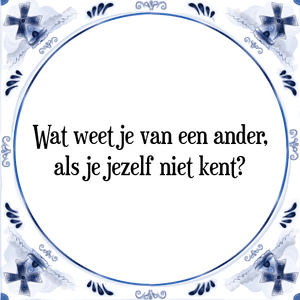 Spreuk Wat weet je van een ander,
als je jezelf niet kent?