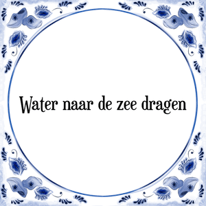 Spreuk Water naar de zee dragen