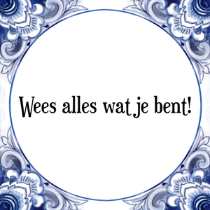 Spreuk Wees alles wat je bent!