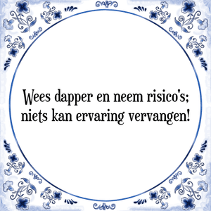 Spreuk Wees dapper en neem risico\'s;
niets kan ervaring vervangen!