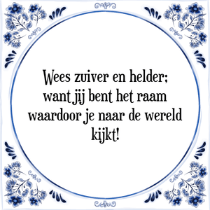 Spreuk Wees zuiver en helder;
want jij bent het raam
waardoor je naar de wereld
kijkt!