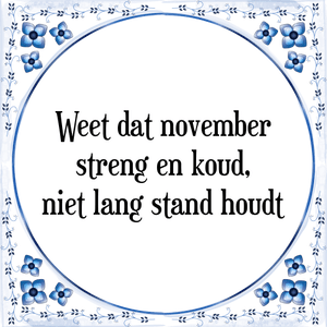 Spreuk Weet dat november
streng en koud,
niet lang stand houdt