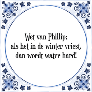 Spreuk Wet van Phillip;
als het in de winter vriest,
dan wordt water hard!