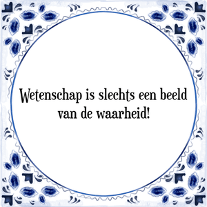 Spreuk Wetenschap is slechts een beeld
van de waarheid!