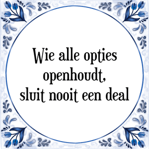 Spreuk Wie alle opties
openhoudt,
sluit nooit een deal