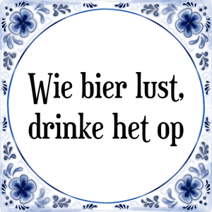 Spreuk Wie bier lust,
drinke het op