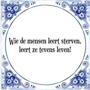 Spreuk Wie de mensen leert sterven,
leert ze tevens leven!