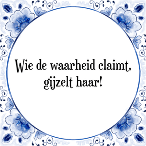 Spreuk Wie de waarheid claimt,
gijzelt haar!