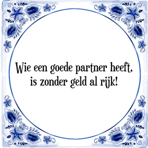 Spreuk Wie een goede partner heeft,
is zonder geld al rijk!