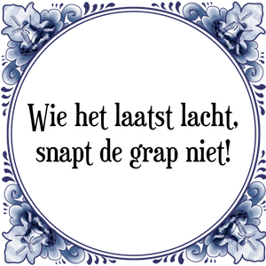 Spreuk Wie het laatst lacht,
snapt de grap niet!