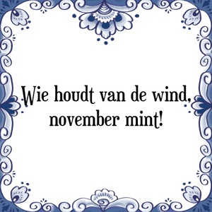 Spreuk Wie houdt van de wind,
november mint!