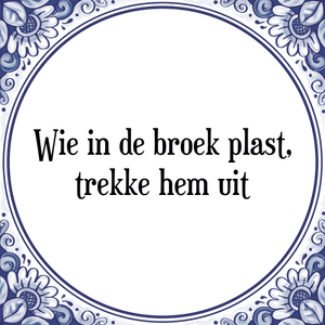 Spreuk Wie in de broek plast,
trekke hem uit