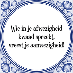 Spreuk Wie in je afwezigheid
kwaad spreekt,
vreest je aanwezigheid!