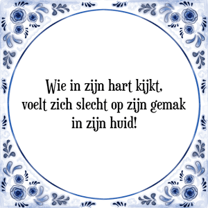 Spreuk Wie in zijn hart kijkt,
voelt zich slecht op zijn gemak
in zijn huid!