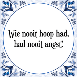 Spreuk Wie nooit hoop had,
had nooit angst!