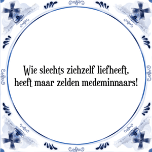 Spreuk Wie slechts zichzelf liefheeft,
heeft maar zelden medeminnaars!