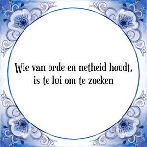 Spreuk Wie van orde en netheid houdt,
is te lui om te zoeken