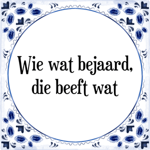 Spreuk Wie wat bejaard,
die beeft wat