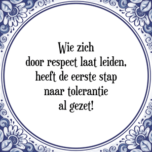 Spreuk Wie zich
door respect laat leiden,
heeft de eerste stap
naar tolerantie
al gezet!