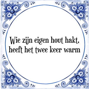 Spreuk Wie zijn eigen hout hakt,
heeft het twee keer warm