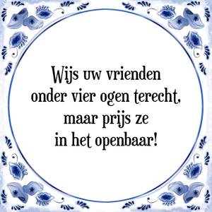 Spreuk Wijs uw vrienden
onder vier ogen terecht,
maar prijs ze
in het openbaar!